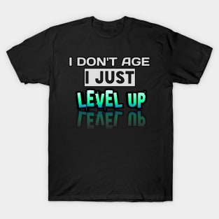 I Don't Age I Just Level Up - Gamer - Gaming Lover Gift - Graphic Typographic Text Saying T-Shirt